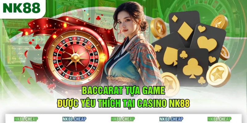 Baccarat tựa game được yêu thích tại Casino NK88