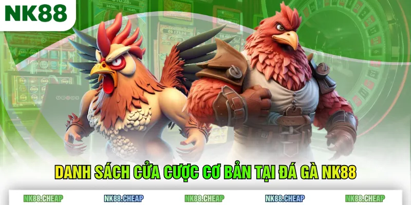 Danh sách cửa cược cơ bản tại Đá Gà NK88