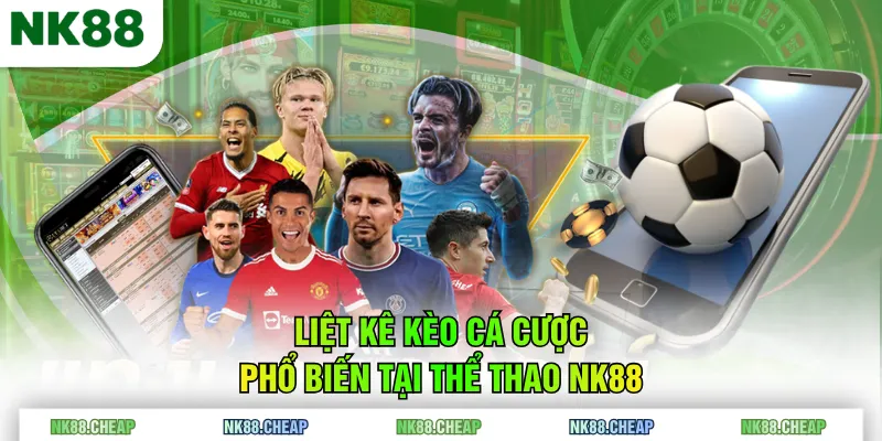 Liệt kê kèo cá cược phổ biến tại Thể Thao NK88